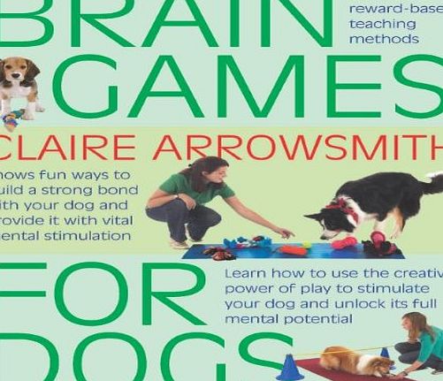 Brain Games For Dogs: Fun ways to build a strong bond with your dog and provide it with vital mental stimulation