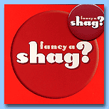 Fancy A Shag?